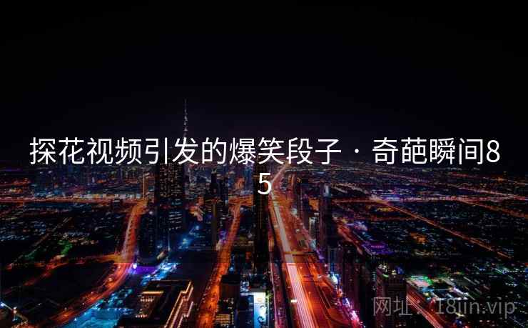 探花视频引发的爆笑段子 · 奇葩瞬间85