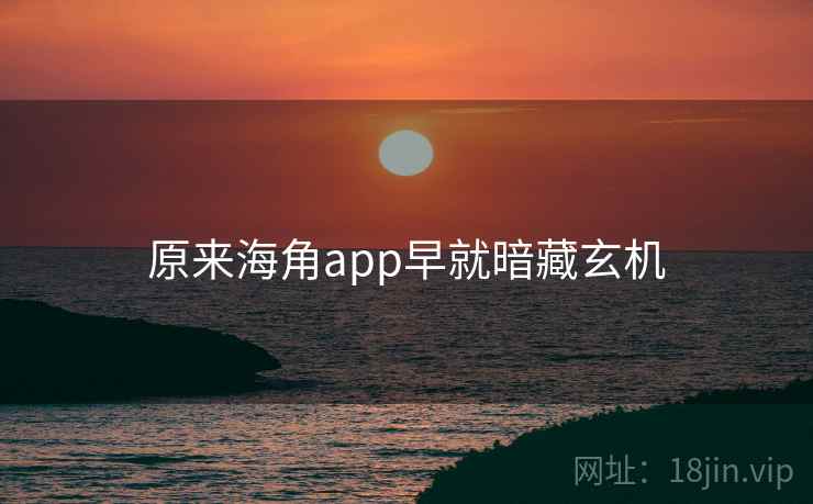 原来海角app早就暗藏玄机
