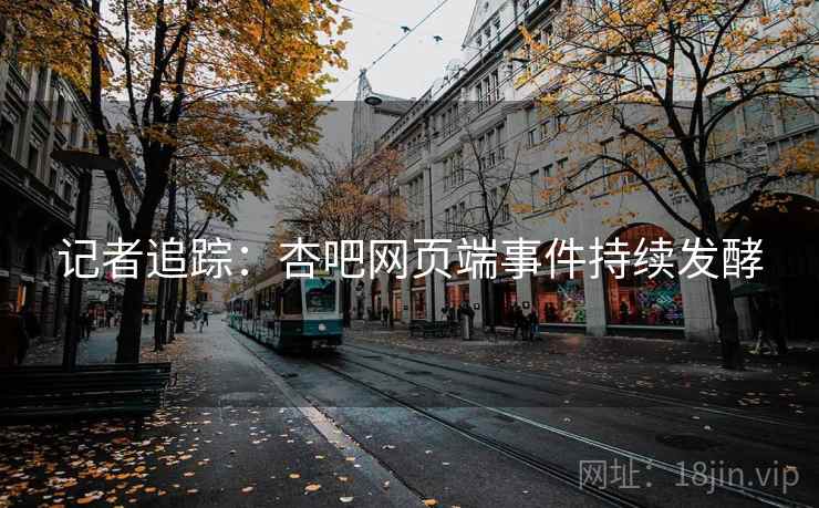 记者追踪：杏吧网页端事件持续发酵