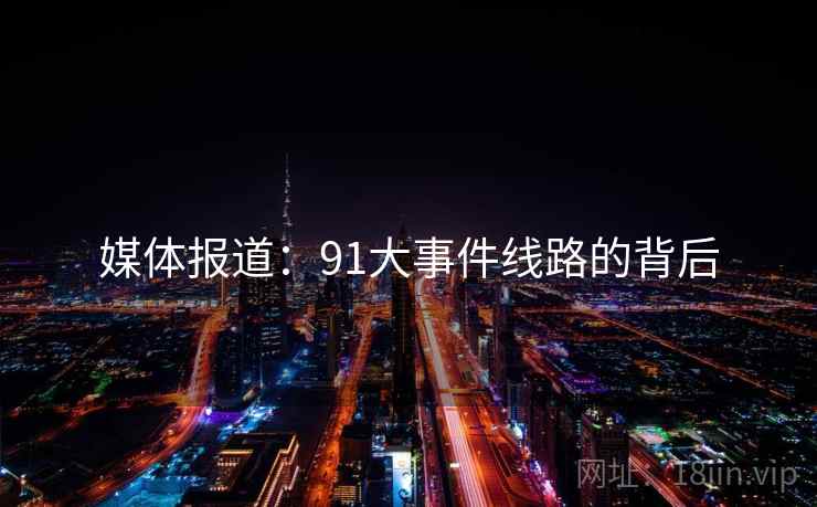 媒体报道：91大事件线路的背后